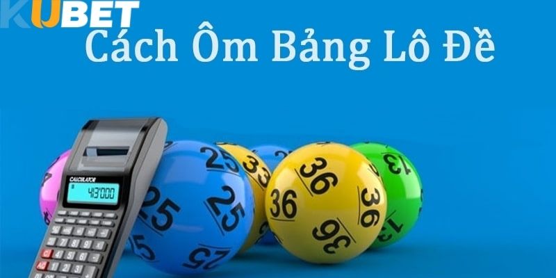 Hướng dẫn cách ôm bảng lô đề trên Kubet188