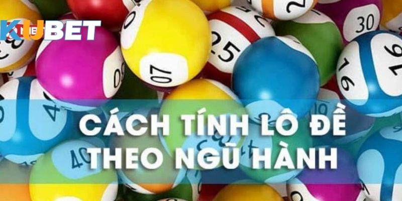 Hướng dẫn chi tiết cách tính lô đề theo ngũ hành tại Kubet188