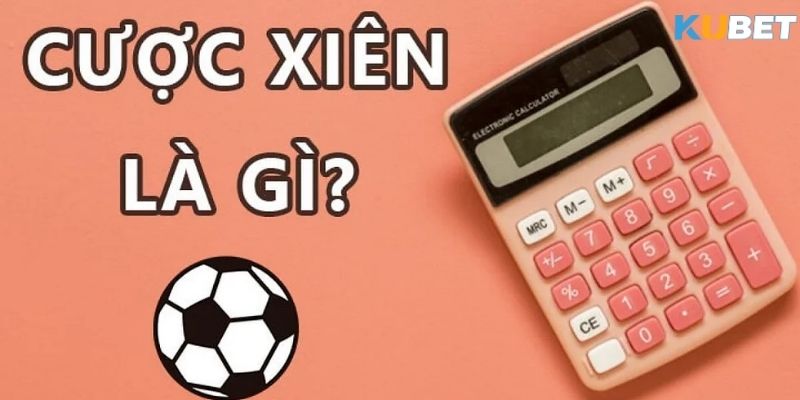 Những loại cược xiên là gì phổ biến tại kubet