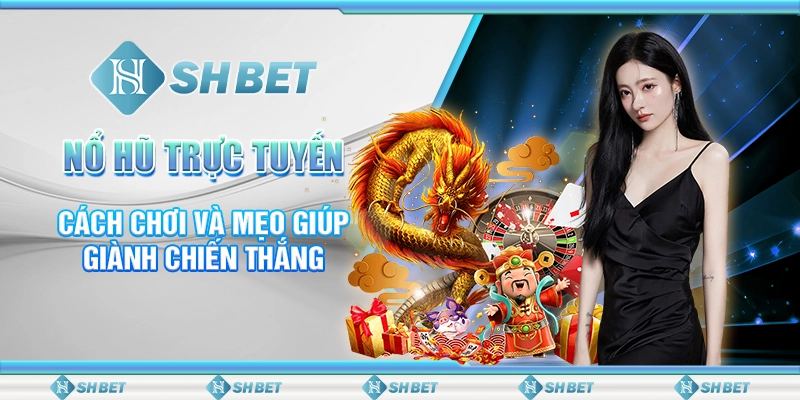 Nổ Hũ Trực Tuyến - Cách Chơi Và Mẹo Giúp Giành Chiến Thắng