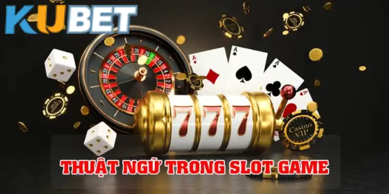 Thuật ngữ slots game là tiền đề quan trọng khi đặt cược